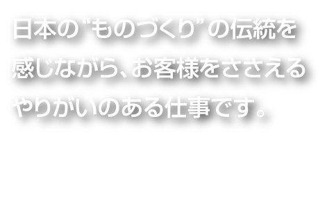 日本のものづくりの伝統を感じながら、お客様をささえるやりがいのある仕事です。堀 口  優 治 （生産管理／2011年入社）